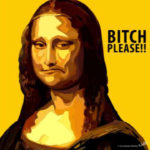 Monalisa Bitch Please