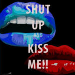 Shut up and Kiss me